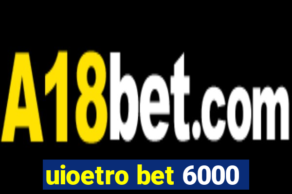 uioetro bet 6000